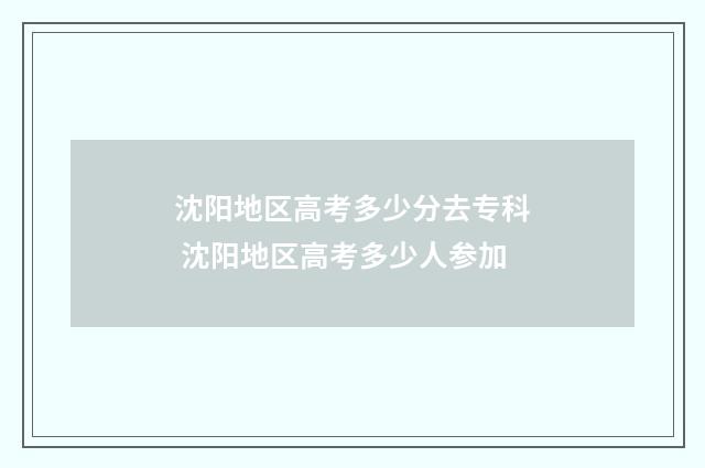 沈阳地区高考多少分去专科 沈阳地区高考多少人参加
