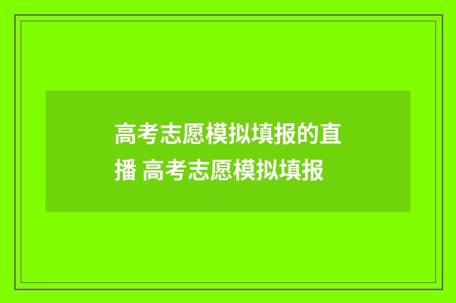 高考志愿模拟填报的直播 高考志愿模拟填报