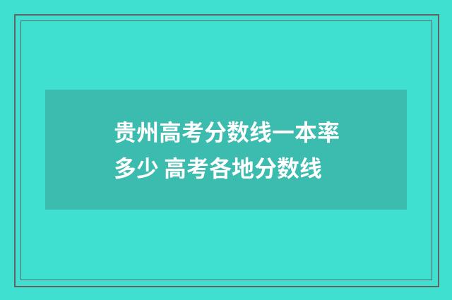 贵州高考分数线一本率多少 高考各地分数线