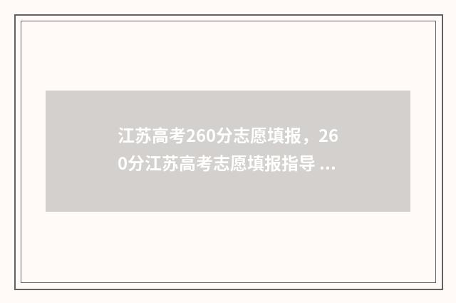 江苏高考260分志愿填报，260分江苏高考志愿填报指导 江苏高考260分江苏能上什么学校