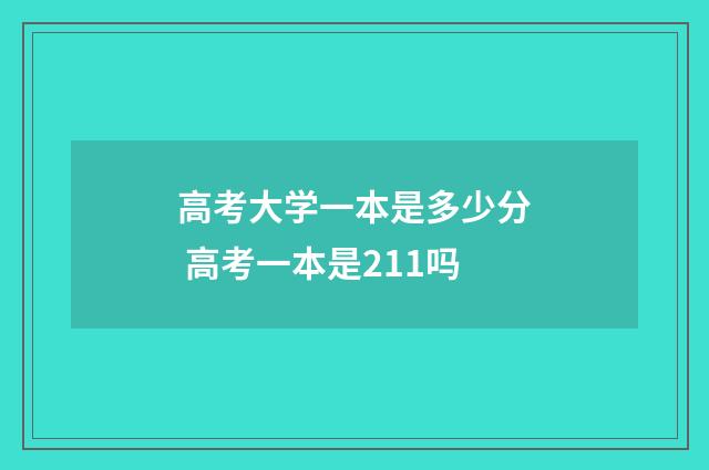 高考大学一本是多少分 高考一本是211吗