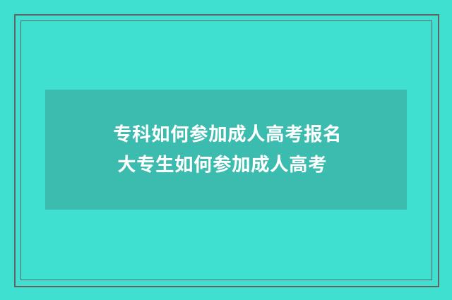 专科如何参加成人高考报名 大专生如何参加成人高考