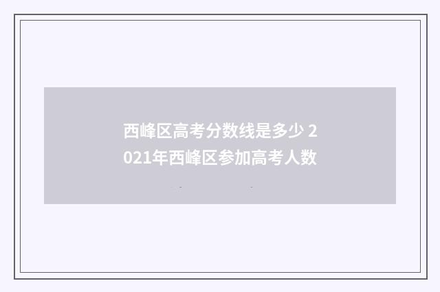 西峰区高考分数线是多少 2021年西峰区参加高考人数