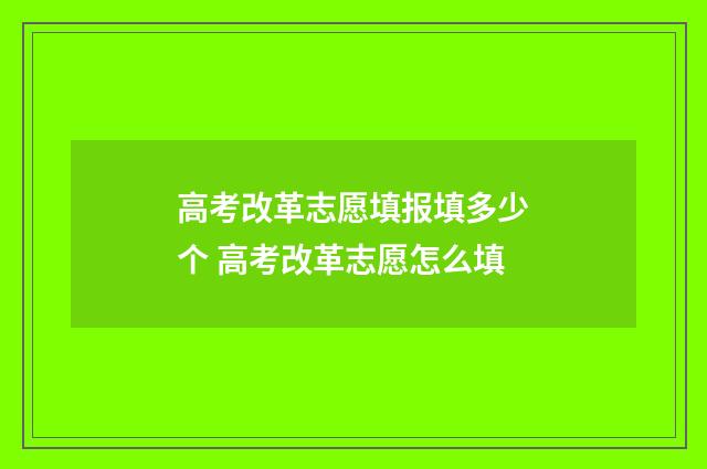高考改革志愿填报填多少个 高考改革志愿怎么填