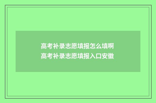 高考补录志愿填报怎么填啊 高考补录志愿填报入口安徽