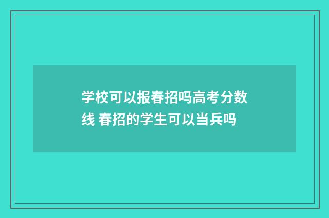 学校可以报春招吗高考分数线 春招的学生可以当兵吗