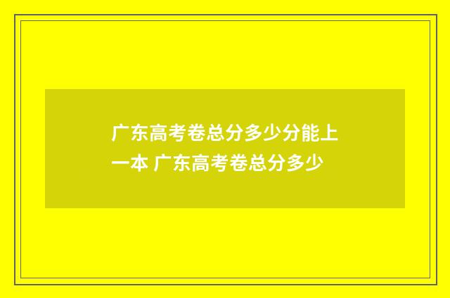 广东高考卷总分多少分能上一本 广东高考卷总分多少