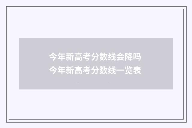 今年新高考分数线会降吗 今年新高考分数线一览表