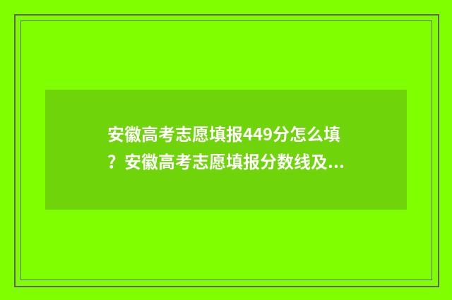 安徽高考志愿填报449分怎么填？安徽高考志愿填报分数线及院校专业推荐 安徽高考志愿填报能填几个