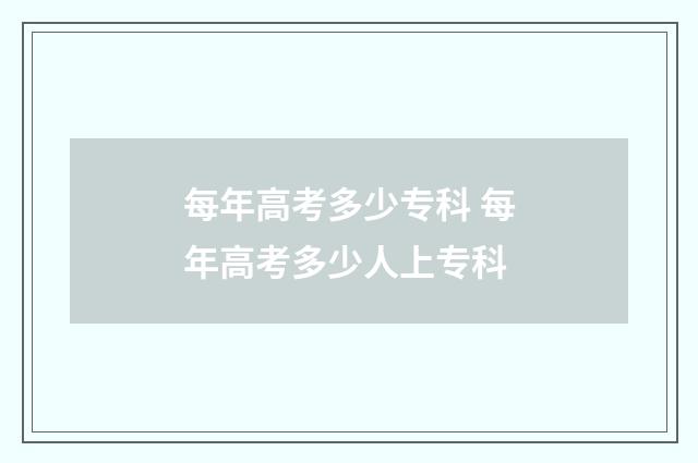 每年高考多少专科 每年高考多少人上专科
