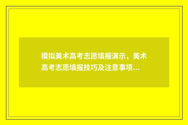 模拟美术高考志愿填报演示，美术高考志愿填报技巧及注意事项 美术高考模拟填报
