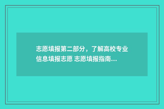 志愿填报第二部分，了解高校专业信息填报志愿 志愿填报指南第一期