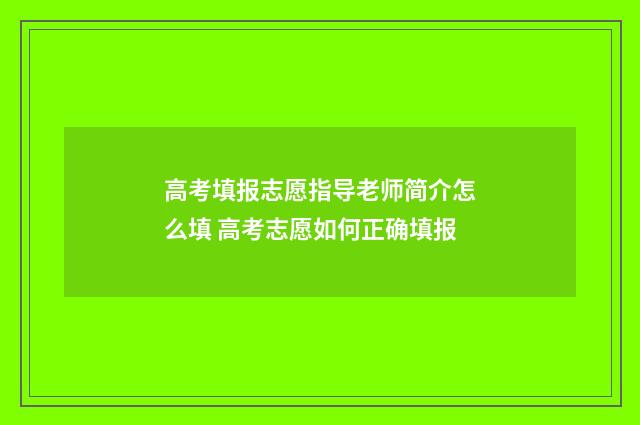 高考填报志愿指导老师简介怎么填 高考志愿如何正确填报