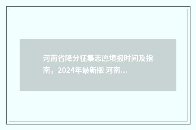 河南省降分征集志愿填报时间及指南，2024年最新版 河南降分补录的大学