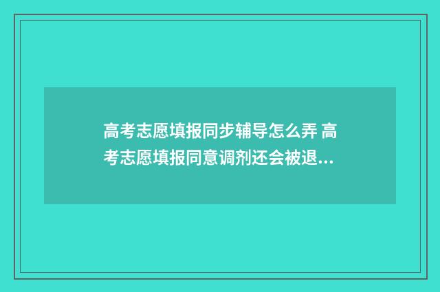 高考志愿填报同步辅导怎么弄 高考志愿填报同意调剂还会被退档吗