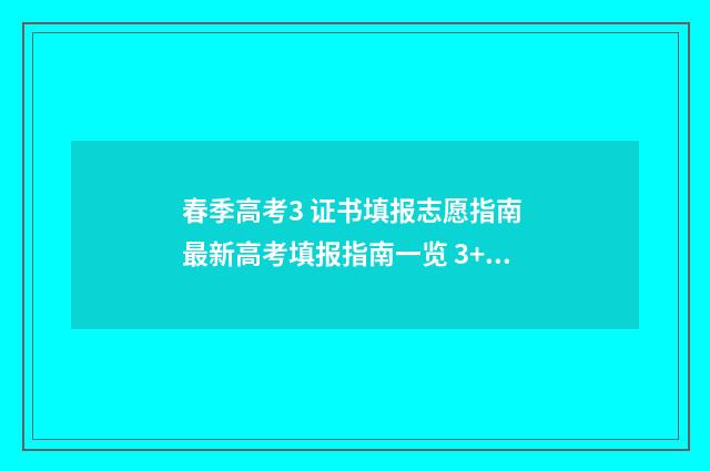 春季高考3 证书填报志愿指南 最新高考填报指南一览 3+证书和春季高考有什么区别