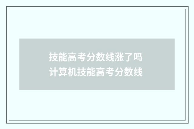 技能高考分数线涨了吗 计算机技能高考分数线