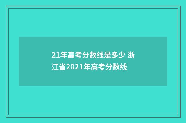 21年高考分数线是多少 浙江省2021年高考分数线