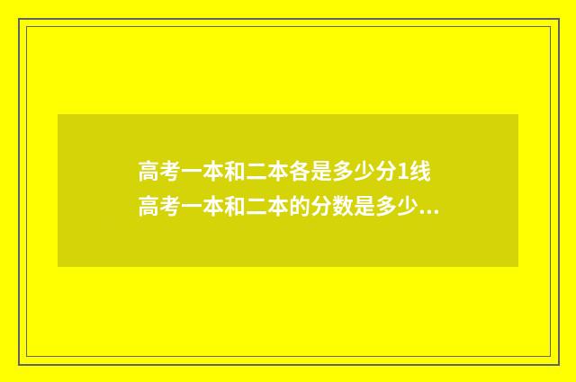 高考一本和二本各是多少分1线 高考一本和二本的分数是多少?