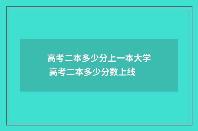 高考二本多少分上一本大学 高考二本多少分数上线