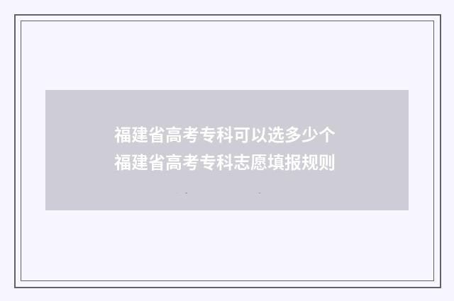 福建省高考专科可以选多少个 福建省高考专科志愿填报规则