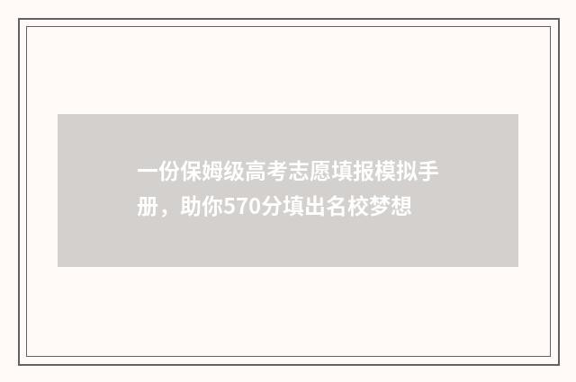 一份保姆级高考志愿填报模拟手册，助你570分填出名校梦想