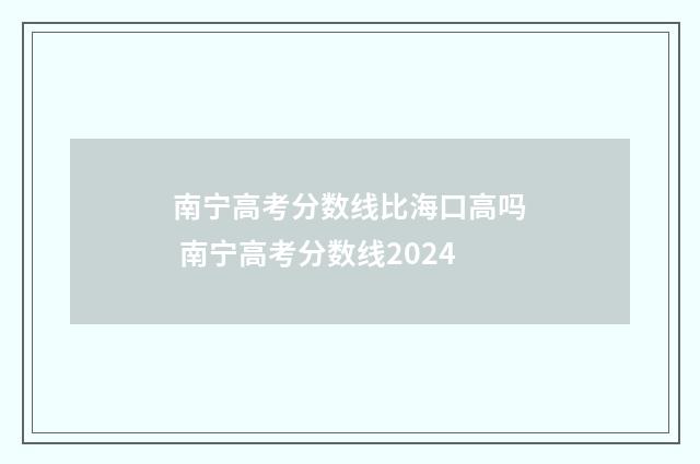 南宁高考分数线比海口高吗 南宁高考分数线2024