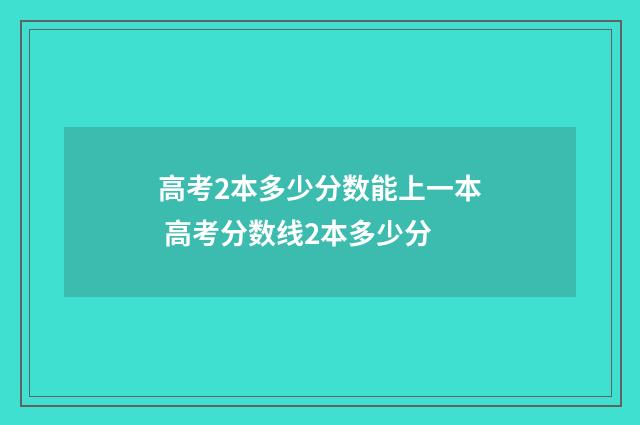 高考2本多少分数能上一本 高考分数线2本多少分