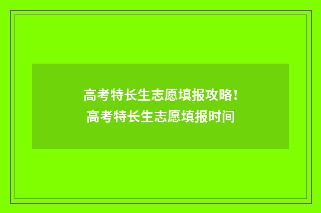 高考特长生志愿填报攻略! 高考特长生志愿填报时间