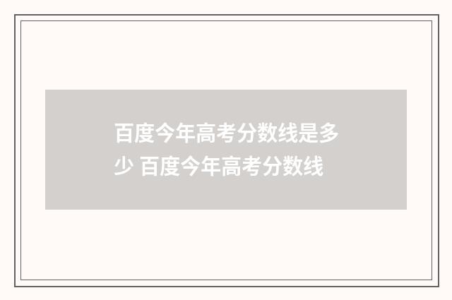 百度今年高考分数线是多少 百度今年高考分数线