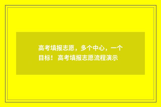 高考填报志愿，多个中心，一个目标！ 高考填报志愿流程演示