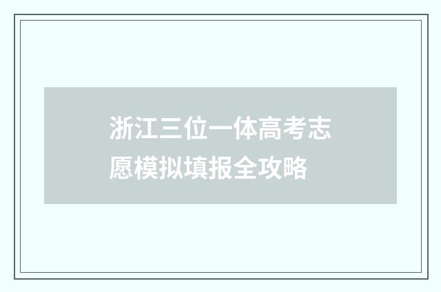 浙江三位一体高考志愿模拟填报全攻略