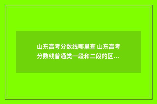 山东高考分数线哪里查 山东高考分数线普通类一段和二段的区别