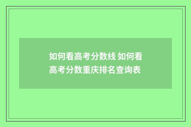 如何看高考分数线 如何看高考分数重庆排名查询表