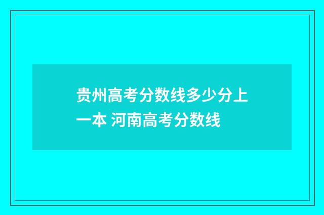 贵州高考分数线多少分上一本 河南高考分数线