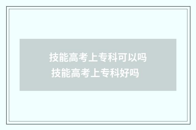 技能高考上专科可以吗 技能高考上专科好吗