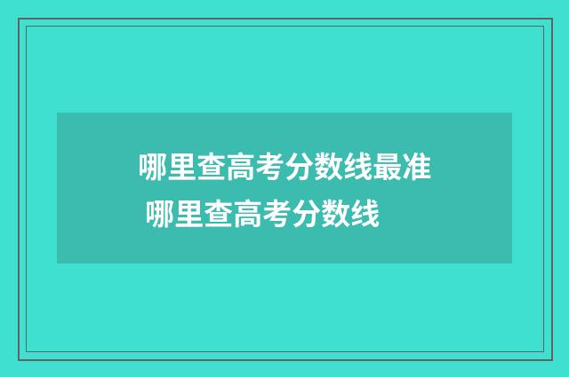 哪里查高考分数线最准 哪里查高考分数线