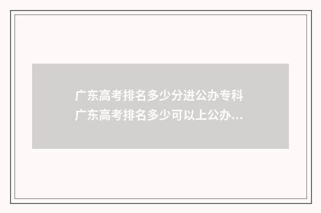 广东高考排名多少分进公办专科 广东高考排名多少可以上公办本科