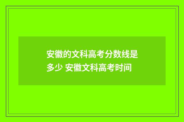 安徽的文科高考分数线是多少 安徽文科高考时间