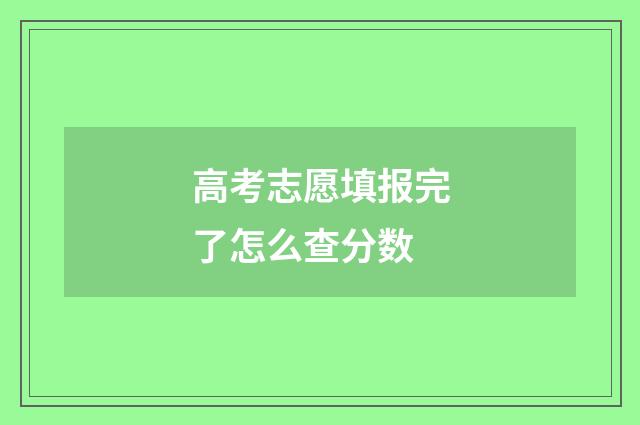 高考志愿填报完了怎么查分数