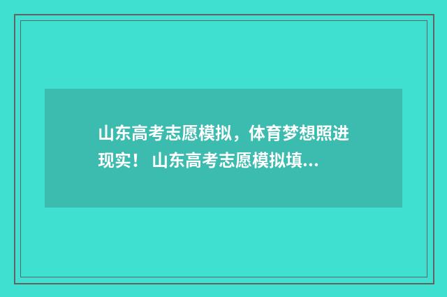 山东高考志愿模拟，体育梦想照进现实！ 山东高考志愿模拟填报什么时候开始