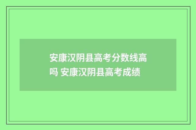 安康汉阴县高考分数线高吗 安康汉阴县高考成绩