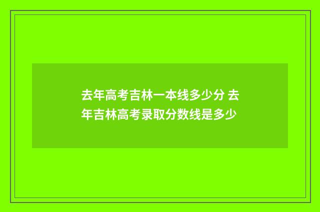 去年高考吉林一本线多少分 去年吉林高考录取分数线是多少