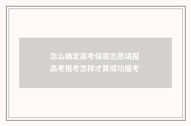 怎么确定高考保底志愿填报 高考报考怎样才算成功报考