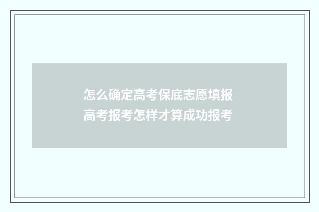 怎么确定高考保底志愿填报 高考报考怎样才算成功报考