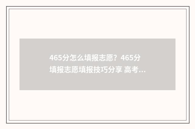 465分怎么填报志愿？465分填报志愿填报技巧分享 高考475怎么填志愿