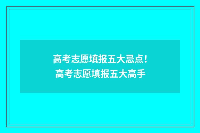 高考志愿填报五大忌点! 高考志愿填报五大高手