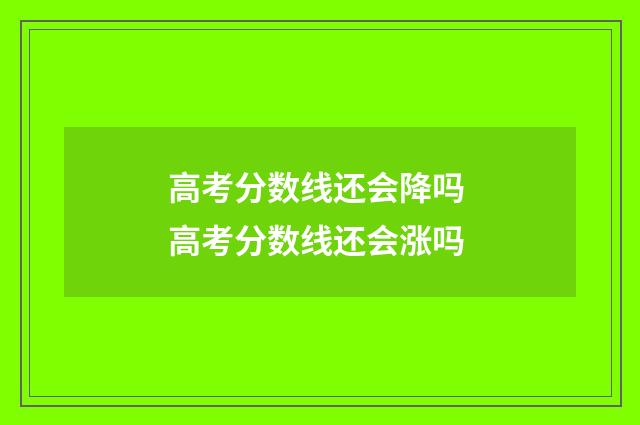 高考分数线还会降吗 高考分数线还会涨吗