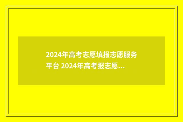 2024年高考志愿填报志愿服务平台 2024年高考报志愿指南