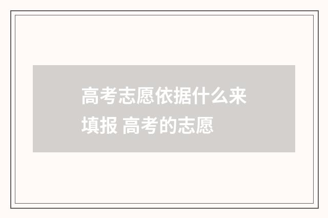 高考志愿依据什么来填报 高考的志愿